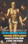Complete Works of Lucius Annaeus Seneca. Illustrated synopsis, comments