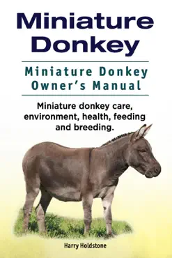 miniature donkey. miniature donkey owners manual. miniature donkey care, environment, health, feeding and breeding. book cover image