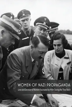 women of nazi propaganda love and devotion of women fascinated by hitler during the third reich book cover image
