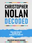 Christopher Nolan Decoded - Take A Deep Dive Into The Mind Of The Visionary Film Director synopsis, comments