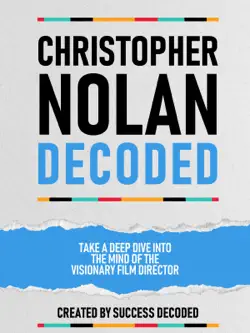 christopher nolan decoded - take a deep dive into the mind of the visionary film director book cover image