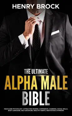 the ultimate alpha male bible: masculine psychology attracting women, confidence, charisma, social skills, body language, self-discipline, healthy habits, meditation & hypnosis book cover image