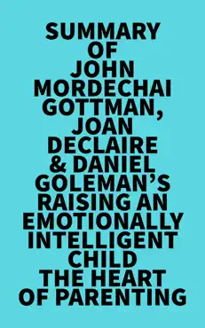 summary of john mordechai gottman, joan declaire & daniel goleman's raising an emotionally intelligent child the heart of parenting imagen de la portada del libro