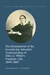 The Development of the Seventh-day Adventist Understanding of Ellen G. Whites Prophetic Gift, 1844-1889 synopsis, comments