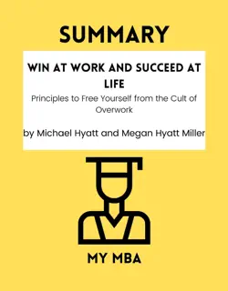 summary - win at work and succeed at life : 5 principles to free yourself from the cult of overwork by michael hyatt and megan hyatt miller imagen de la portada del libro