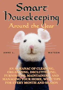 smart housekeeping around the year: an almanac of cleaning, organizing, decluttering, furnishing, maintaining, and managing your home, with tips for every month and season book cover image