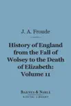 History of England From the Fall of Wolsey to the Death of Elizabeth, Volume 11 (Barnes & Noble Digital Library) sinopsis y comentarios