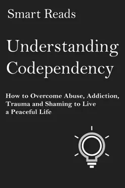 understanding codependency: how to overcome abuse, addiction, trauma and shaming to live a peaceful life book cover image