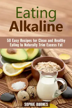 eating alkaline: 50 easy recipes for clean and healthy eating to naturally trim excess fat book cover image