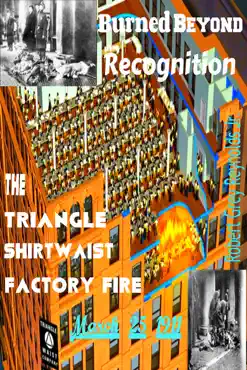 burned beyond recognition the triangle shirtwaist factory fire march 25, 1911 book cover image