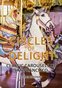circles of delight: classic carousels of san francisco book cover image