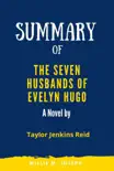 Summary of The Seven Husbands of Evelyn Hugo A Novel by Taylor Jenkins Reid synopsis, comments
