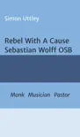 Rebel With A Cause - Sebastian Wolff OSB sinopsis y comentarios
