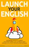 Launch Your English: Dramatically Improve your Spoken and Written English so You Can Become More Articulate Using Simple Tried and Trusted Techniques sinopsis y comentarios
