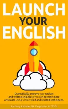 launch your english: dramatically improve your spoken and written english so you can become more articulate using simple tried and trusted techniques book cover image