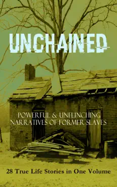 unchained - powerful & unflinching narratives of former slaves: 28 true life stories in one volume book cover image