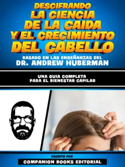 descifrando la ciencia de la caida y el crecimiento del cabello - basado en las enseñanzas del dr. andrew huberman imagen de la portada del libro