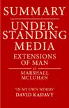 Summary of Understanding Media by Marshall McLuhan Extensions of Man (In My Own Words) e-book