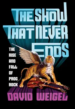 the show that never ends: the rise and fall of prog rock book cover image