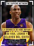 La Grandeza De Kobe Bryant: Su Vida, Logros Y Claves Del Exito sinopsis y comentarios