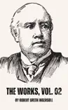 The Works of Robert G. Ingersoll, Vol. 02 synopsis, comments