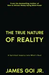 The True Nature of Reality: A Spiritual Inquiry into What’s Real