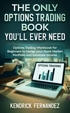 the only options trading book you'll ever need: options trading workbook for beginners to hedge your stock market portfolio and generate income book cover image