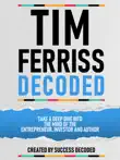 Tim Ferriss Decoded - Take A Deep Dive Into The Mind Of The Entrepreneur, Investor And Author synopsis, comments
