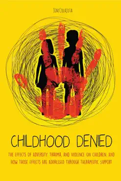 childhood denied the effects of adversity, trauma, and violence on children, and how those effects are addressed through therapeutic support book cover image