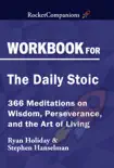 Workbook for Ryan Holiday & Stephen Hanselman's The Daily Stoic: 366 Meditations on Wisdom, Perseverance, and the Art of Living sinopsis y comentarios