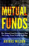 Mutual Funds - The Mutual Fund Retirement Plan For Long - Term Wealth Building synopsis, comments
