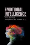 Emotional Intelligence: How To Understand Daniel Goleman’S Base Framework For Eq sinopsis y comentarios