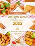 Instant Vortex Air Fryer Oven Cookbook for Beginners 2022 : 800 Easy and Delicious Air Fryer Recipes Anyone Will Love book summary, reviews and download