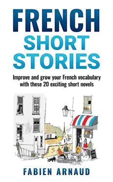 french short stories: improve and grow your french vocabulary with these 20 exciting short novels book cover image