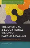 The Spiritual and Educational Vision of Parker J. Palmer synopsis, comments