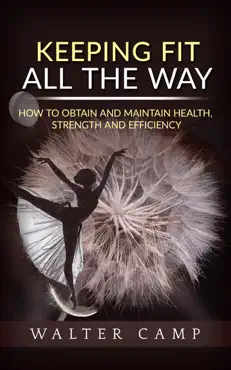 keeping fit all the way - how to obtain and maintain health, strength and efficiency book cover image