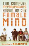 The Complex Infrastructure Known as the Female Mind synopsis, comments