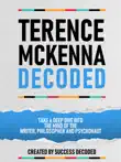 Terance Mckenna Decoded - Take A Deep Dive Into The Mind Of The Writer, Philosopher And Psychonaut synopsis, comments