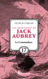 Les Aventures de Jack Aubrey, tome 17, Le Commodore : Saga de Patrick O'Brian, nouvelle édition du roman historique culte de la littérature maritime, livre d'aventure sinopsis y comentarios
