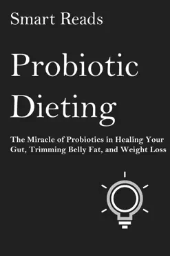 probiotic dieting: the miracle of probiotics in healing your gut, trimming belly fat and weight loss book cover image