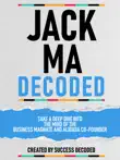 Jack Ma Decoded - Take A Deep Dive Into The Mind Of The Business Magnate And Alibaba Co-Founder synopsis, comments