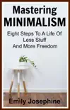 Mastering Minimalism: Eight Steps To A Life Of Less Stuff And More Freedom sinopsis y comentarios