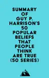Summary of Guy P. Harrison's 50 Popular Beliefs That People Think Are True (50 series) sinopsis y comentarios