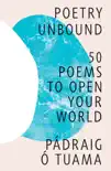 Poetry Unbound: 50 Poems to Open Your World book summary, reviews and download