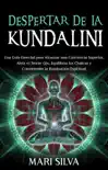 Despertar de la Kundalini: Una guía esencial para alcanzar una conciencia superior, abrir el tercer ojo, equilibrar los chakras y comprender la iluminación espiritual sinopsis y comentarios