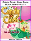 Candy Crush Jelly Saga - Guida Non Ufficiale sinopsis y comentarios