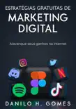 Estratégias Gratuitas de Marketing Digital: Alavanque seus ganhos na internet sinopsis y comentarios