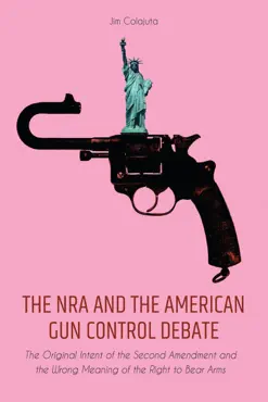 the nra and the american gun control debate the original intent of the second amendment and the wrong meaning of the right to bear arms book cover image