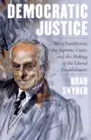 Democratic Justice: Felix Frankfurter, the Supreme Court, and the Making of the Liberal Establishment sinopsis y comentarios