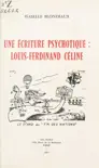 Une écriture psychotique : Louis-Ferdinand Céline sinopsis y comentarios